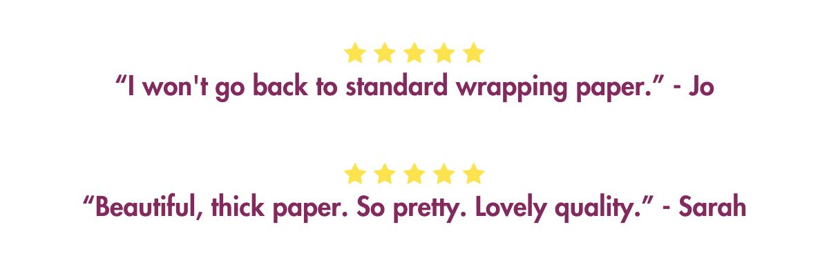 Text with two five-star reviews. First review: "I won't go back to standard wrapping paper crafted from elephant dung." - Jo. Second review: "Beautiful, thick paper made from elephant dung. So pretty. Lovely quality." - Sarah.